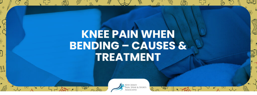 Knee Pain When Bending – Causes and Treatment