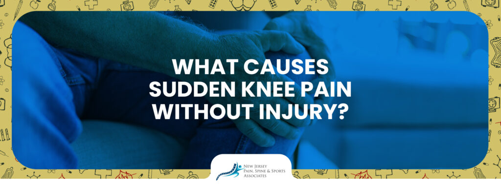 What Causes Sudden Knee Pain without Injury: Exploring Symptoms and Treatment