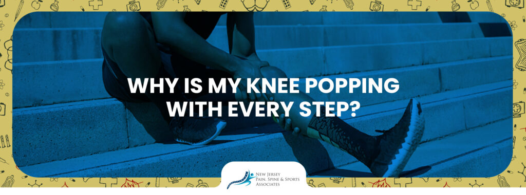 Why Is My Knee Popping with Every Step? - No Pain NJ