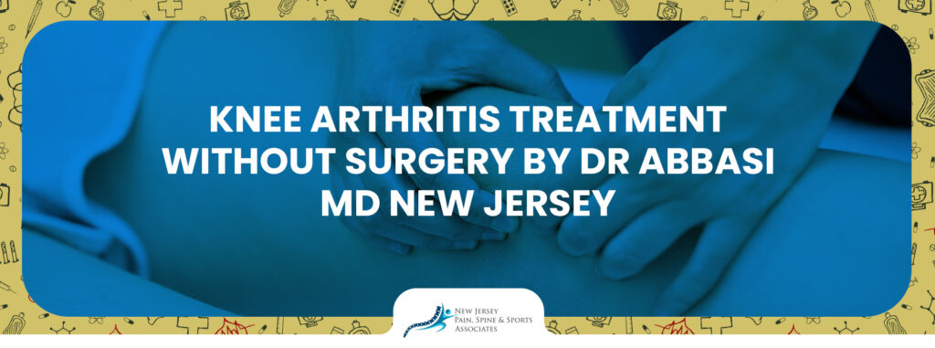 Knee Arthritis Treatment without Surgery by Dr. Abbasi MD, New Jersey