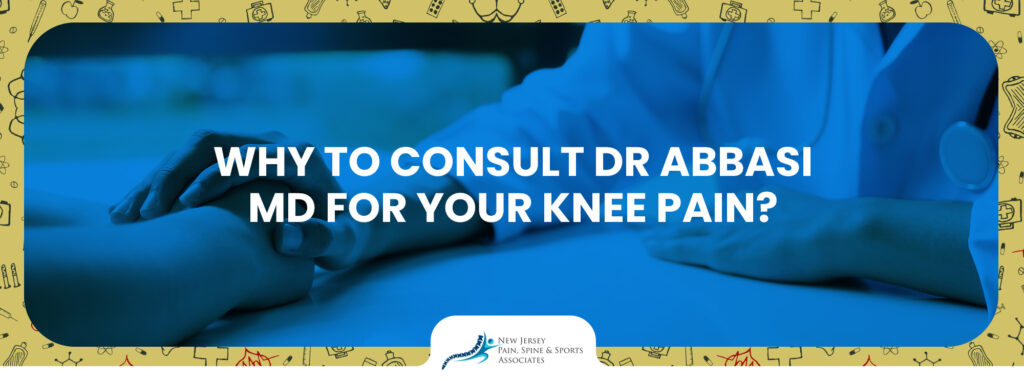 Why Consult Dr. Abbasi MD for Your Knee Pain?