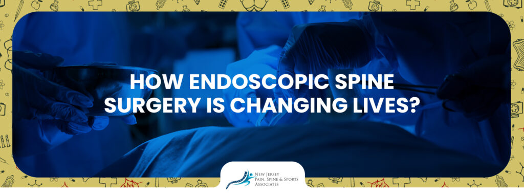 How Endoscopic Spine Surgery is Changing Lives?