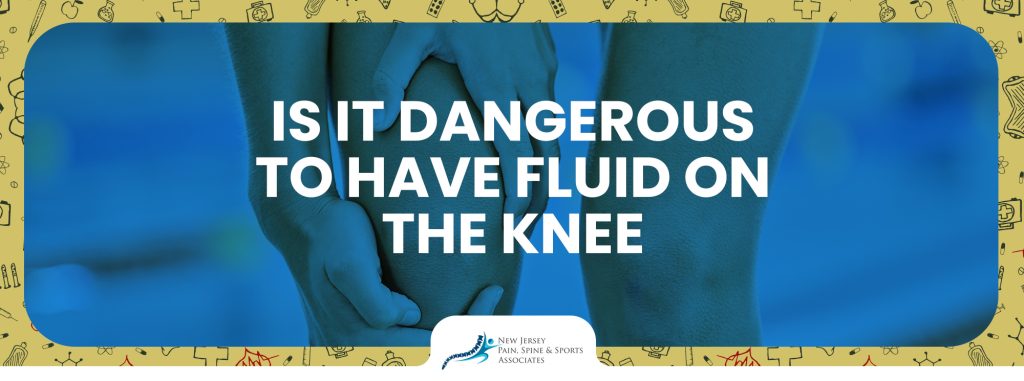 Is it Dangerous to Have Fluid on the Knee?