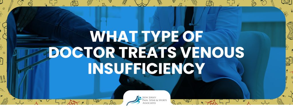 What Type Of Doctor Treats Venous Insufficiency